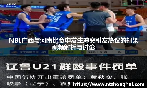 NBL广西与河南比赛中发生冲突引发热议的打架视频解析与讨论